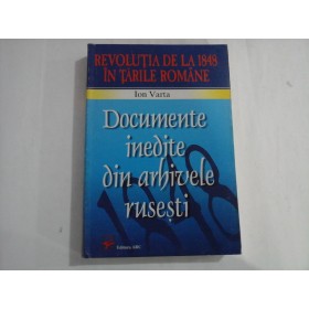 DOCUMENTE INEDITE DIN ARHIVELE RUSESTI  -  REVOLUTIA DE LA 1848 IN TARILE ROMANE  -  ION VARTA